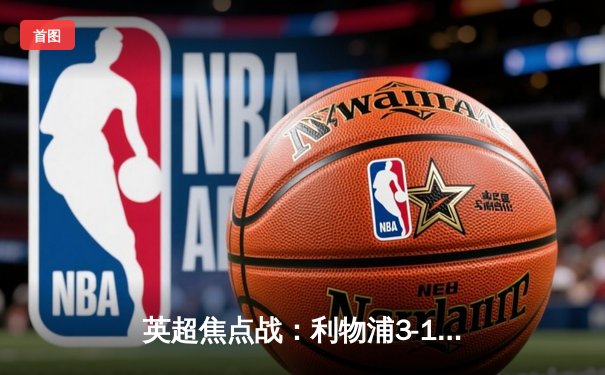 英超焦点战：利物浦3-1逆转阿森纳，萨拉赫传射建功