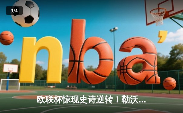 欧联杯惊现史诗逆转！勒沃库森3-2绝杀罗马，赛季不败神话延续至49场 - 3