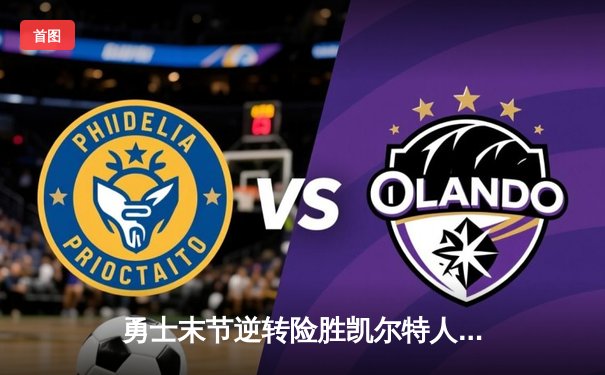 勇士末节逆转险胜凯尔特人，库里37分导演大心脏表演