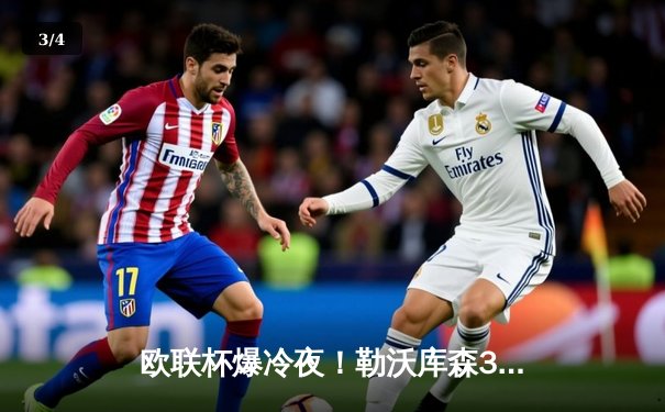 欧联杯爆冷夜！勒沃库森3-2绝杀罗马，47场不败创神话 - 3