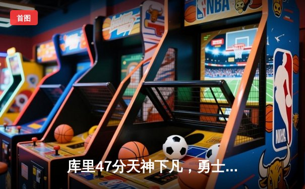 库里47分天神下凡，勇士加时逆转凯尔特人扳平总比分