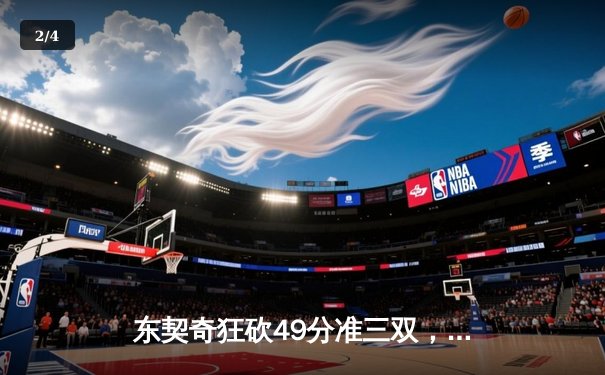 东契奇狂砍49分准三双，独行侠加时险胜篮网迎五连胜 - 2