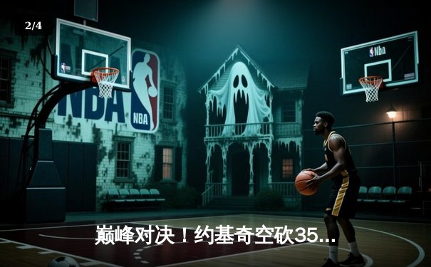 巅峰对决！约基奇空砍35+17难救主，凯尔特人加时险胜掘金迎六连胜 - 2