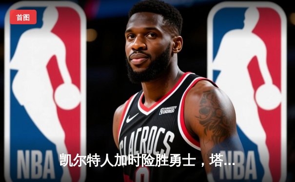 凯尔特人加时险胜勇士，塔图姆44分刷新赛季纪录