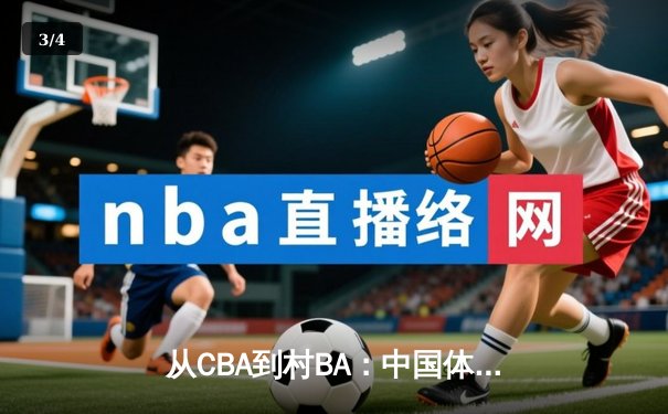 从CBA到村BA：中国体育文化生态的多元裂变与价值重构 - 3