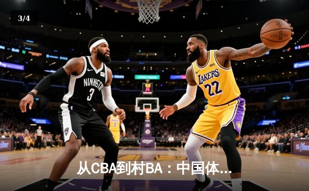 从CBA到村BA：中国体育文化生态的多元裂变与价值重构 - 3