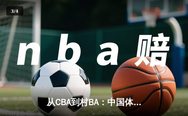 从CBA到村BA：中国体育文化的地域性觉醒与商业博弈 - 3