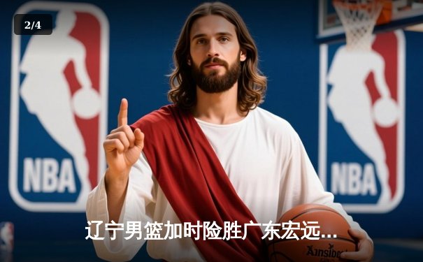 辽宁男篮加时险胜广东宏远，赵继伟35分导演惊天逆转 - 2