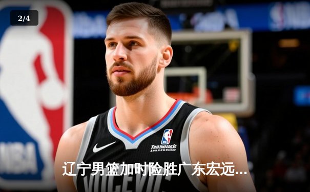 辽宁男篮加时险胜广东宏远，赵继伟35分导演惊天逆转 - 2