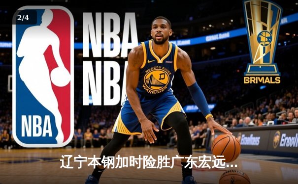 辽宁本钢加时险胜广东宏远 赵继伟35分导演惊天逆转 - 2